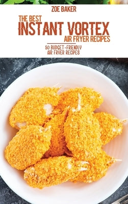 The Best Instant Vortex Air Fryer Recipes: 50 Budget-Friendly Air Fryer Recipes by Baker, Zoe