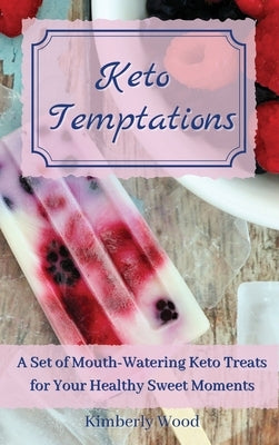 Keto Temptations: A Set of Mouth-Watering Keto Treats for Your Healthy Sweet Moments by Wood, Kimberly