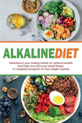 Alkaline Diet: Rebalance your eating habits for optimal health and help you find your ideal shape. A complete program to lose weight by Garden, Mark