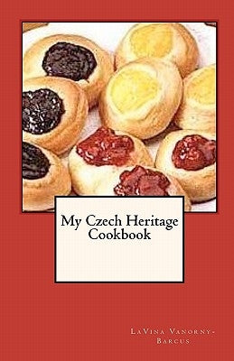 My Czech Heritage Cookbook by Vanorny-Barcus, Lavina