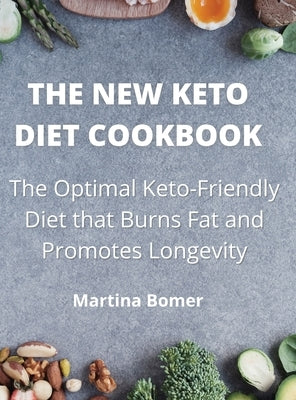 The New Keto Diet Cookbook: The Optimal Keto-Friendly Diet that Burns Fat and Promotes Longevity by Bomer, Martina