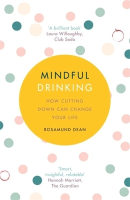 Mindful Drinking: How Cutting Down Can Change Your Life by Dean, Rosamund