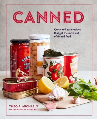 Canned: Quick and Easy Recipes That Get the Most Out of Tinned Food by Michaels, Theo A.