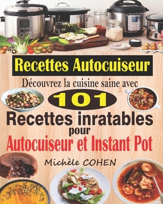 Recettes Autocuiseur: Découvrez la cuisine saine avec 101 recettes inratables au robot cuiseur; Recettes faciles et savoureuses pour votre A by Cohen, Michèle