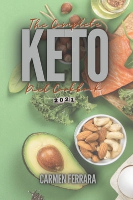 The Complete Keto Diet Cookbook 2021: Low-Carb, High-Fat Ketogenic Recipes by Ferrara, Carmen