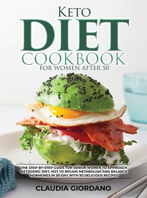 Keto Diet Cookbook For Women After 50: The Step-By-Step Guide for Senior Women to Approach Ketogenic Diet, Hot to Regain Metabolism and Balance Hormon by Giordano, Claudia