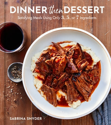 Dinner Then Dessert: Satisfying Meals Using Only 3, 5, or 7 Ingredients by Snyder, Sabrina