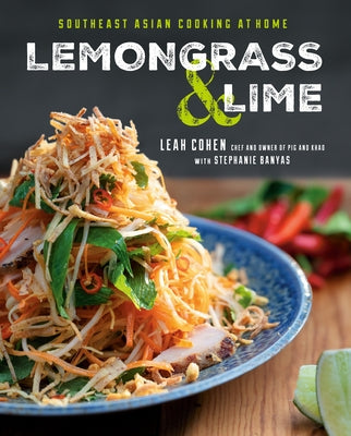 Lemongrass and Lime: Southeast Asian Cooking at Home by Cohen, Leah