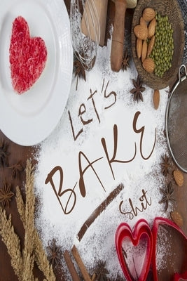 Let's Bake Shit: 6x9 Recipe Books To Write In Personal Meals, Soups, Appetizers, Desserts, Pies, Beverages and Cocktails Recipes by Designs, Deep Senses