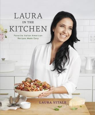 Laura in the Kitchen: Favorite Italian-American Recipes Made Easy: A Cookbook by Vitale, Laura