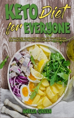 Keto Diet For Everyone: An Amazingly Cookbook With Easy and Irresistible Low Carb and Gluten Free Ketogenic Recipes to Lose Weight by Green, Amelia