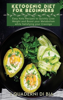 Ketogenic Diet For Beginners: Easy Keto Recipes to Quickly Lose Weight and Boost your Metabolism while Satisfying your Cravings by I Quaderni Di Bia