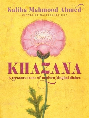 Khazana: A Treasure Trove of Indo-Persian Recipes Inspired by the Mughals by Ahmed, Saliha Mahmood