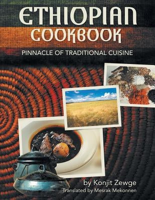 Ethiopian Cookbook: Pinnacle of Traditional Cuisine by Zewge, Konjit