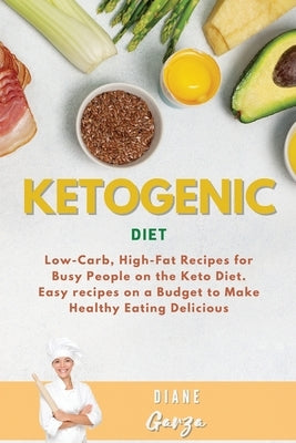 KETOGENIC DIET Recipes (for beginners): Low-Carb, High-Fat Recipes for Busy People on the Keto Diet. Easy recipes on a Budget to Make Healthy Eating D by Garza, Diane