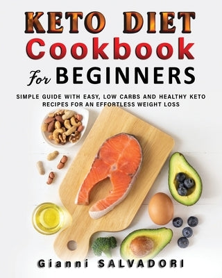 Keto Diet Cookbook for Beginners: Simple Guide with Easy, Low Carbs and Healthy Keto Recipes for an Effortless Weight Loss by Salvadori, Gianni