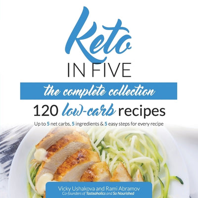 Keto in Five - The Complete Collection: 120 Low Carb Recipes. Up to 5 Net Carbs, 5 Ingredients & 5 Easy Steps for Every Recipe by Abramov, Rami