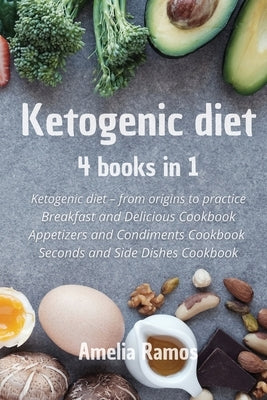 Ketogenic diet: 4 books in 1 Ketogenic diet from origins to practice, Breakfast and Delicious Cookbook, Appetizers and Condiments Cook by Ramos, Amelia