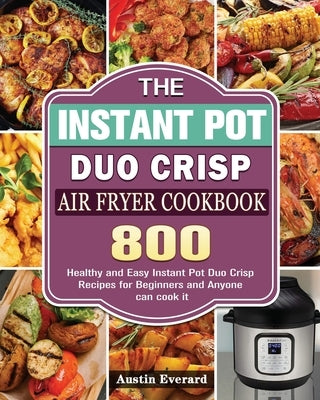 The Instant Pot Duo Crisp Air Fryer Cookbook by Everard, Austin