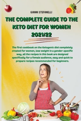 The Complete Guide to the Keto Diet for Women 2021/22: The first cookbook on the Ketogenic diet completely created for women, lose weight in a gender- by Gianni Stefanelli