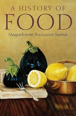 A History of Food by Toussaint-Samat, Maguelonne