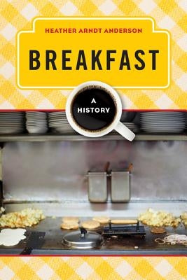 Breakfast: A History by Arndt Anderson, Heather