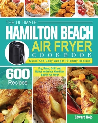 The Ultimate Hamilton Beach Air Fryer Cookbook by Rojo, Edward