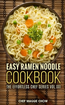 Easy Ramen Noodle Cookbook by Maggie Chow, Chef