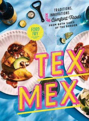 Tex-Mex Cookbook: Traditions, Innovations, and Comfort Foods from Both Sides of the Border by Fry, Ford