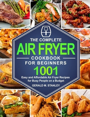 The Complete Air Fryer Cookbook for Beginners: Quick and Easy Mediterranean Diet Recipes for Beginners and Your Whole Family by Stanley, Gerald M.
