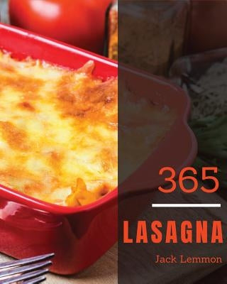 Lasagna 365: Enjoy 365 Days with Amazing Lasagna Recipes in Your Own Lasagna Cookbook! [book 1] by Lemmon, Jack