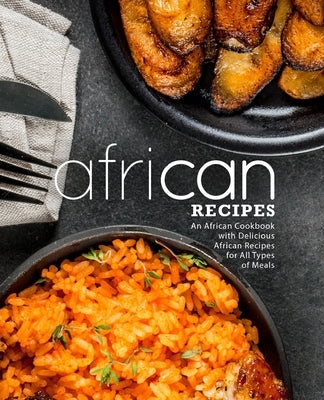 African Recipes: An African Cookbook with Delicious African Recipes for All Types of Meals by Press, Booksumo