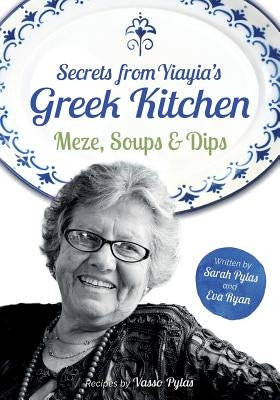 Secrets from Yiayia's Greek Kitchen: Meze, Soups and Dips by Pylas, Vasso