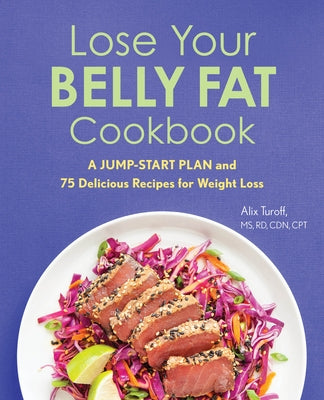 Lose Your Belly Fat Cookbook: A Jump-Start Plan and 75 Delicious Recipes for Weight Loss by Turoff, Alix
