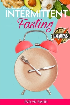 Intemittent Fasting for Women: + INTERMITTENT FASTING STARTER COOKBOOK 2 Manuscript in one easy guide. The easiest way to approach intermittent fasti by Smith, Evelyn