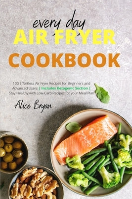 Every Day Airfryer Cookbook by Bryan, Alice