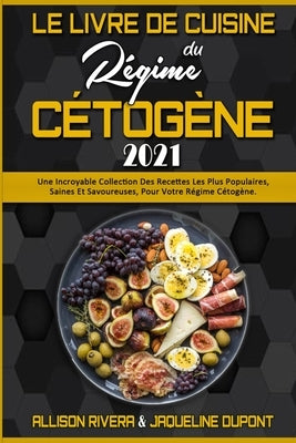 Le Livre De Cuisine Du Régime Cétogène 2021: Une Incroyable Collection Des Recettes Les Plus Populaires, Saines Et Savoureuses, Pour Votre Régime Céto by Rivera, Allison