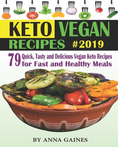 Keto Vegan Recipes 2019: 79 Quick, Tasty and Delicious Vegan Keto Recipes for Fast and Healthy Meals; Craveable Vegan Ketogenic Diet Recipes to by Gaines, Anna