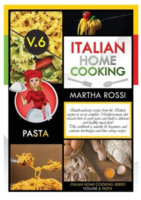 Italian Home Cooking 2021 Vol.6 Pasta: Quick-and-easy recipes from the Italian cuisine to set up your complete Mediterranean diet. Learn how to cook p by Rossi, Martha