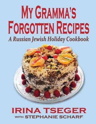 My Grandma's Forgotten Recipes - A Russian Jewish Holiday Cookbook by Tseger, Irina