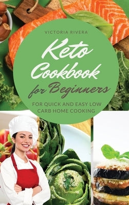 Keto Cookbook for Beginners: The Ketogenic Diet Recipes for Quick and Easy Low-Carb Home Cooking. by Rivera, Victoria