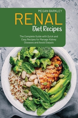 Renal Diet Cookbook Recipes: The Complete Guide with Quick and Easy Recipes for Manage Kidney Diseases and Avoid Dialysis by Barkley, Megan