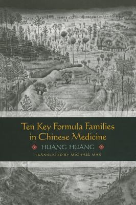 Ten Key Formula Families in Chinese Medicine by Huang, Huang