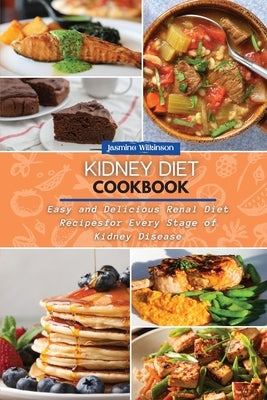 Kidney Diet Cookbook: Easy and Delicious Renal Diet Recipes for Every Stage of Kidney Disease by Wilkinson, Jasmine