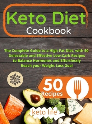 Keto Diet Cookbook: The Complete Guide to a High-Fat Diet, with 50 Delectable and Effective Low-Carb Recipes to Balance Hormones and Effor by Keto Life