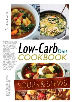 Low Carb Diet Cookbook Soups and Stews: Whether You Like Eating Well and Stay Fit, I Suggest to Follow These Simple But Healthy Ideas for Beginners. i by Lane, Amanda