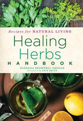 Healing Herbs Handbook, 3: Recipes for Natural Living by Grogan, Barbara Brownell