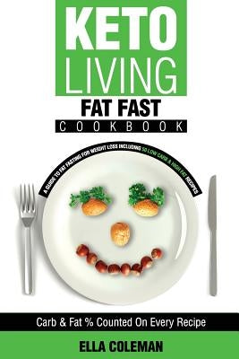 Keto Living - Fat Fast Cookbook: A Guide to Fasting for Weight Loss Including 50 Low Carb & High Fat Recipes by Coleman, Ella