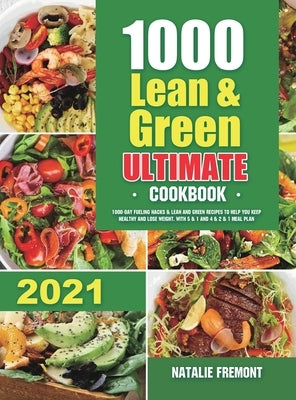 1000 Lean and Green Ultimate Cookbook: 1000-Day Fueling Hacks & Lean and Green Recipes to Help You Keep Healthy and Lose Weight. With 5 & 1 and 4 & 2 by Fremont, Natalie