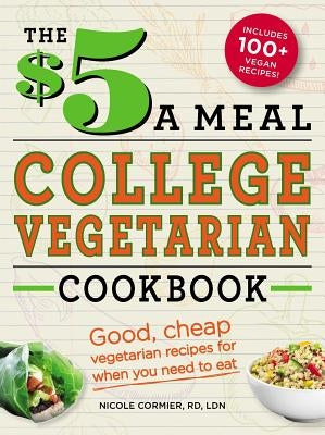 The $5 a Meal College Vegetarian Cookbook: Good, Cheap Vegetarian Recipes for When You Need to Eat by Cormier, Nicole